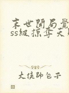 末世开局觉醒sss级掠夺天赋