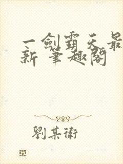 一剑霸天最新更新 笔趣阁