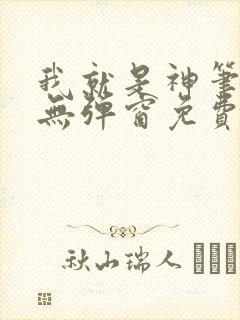 我就是神笔趣阁无弹窗免费阅读