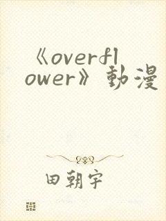 《overflower》动漫第一季免费观看全集
