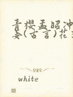 青樱孟昭冲喜侍妾(古言)花想容全文免费阅读