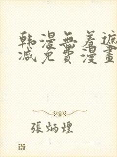 韩漫无羞遮无删减免费漫画大全