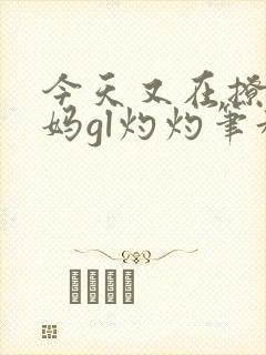 今天又在撩拨后妈gl灼灼笔趣阁封面