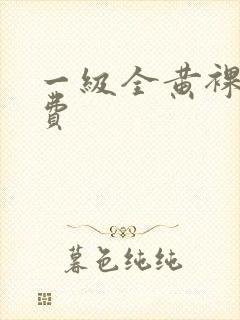 一级全黄裸体免费
