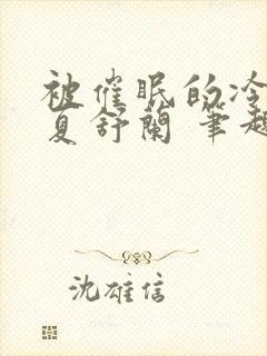 被催眠的冷艳美夏舒兰 笔趣阁无绿