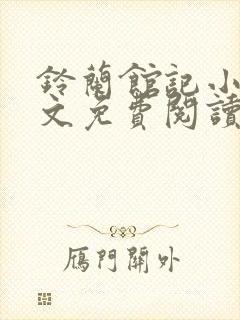 铃兰馆记小说全文免费阅读无弹窗