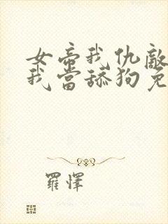 女帝我仇敌你让我当舔狗免费阅读封面