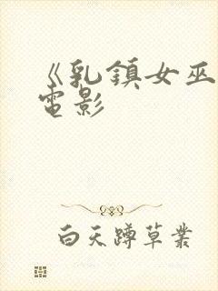 《乳镇女巫2》电影