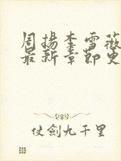 周扬李雪薇小说最新章节更新时间