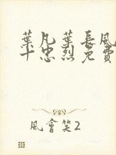 叶凡叶长风一门十忠烈免费全文