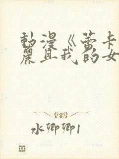 动漫《蕾卡乃华丽且我的女王》完整