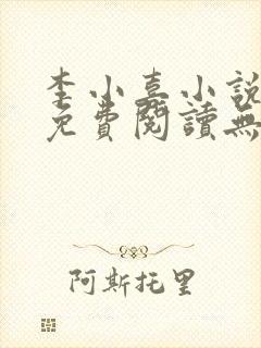 李小喜小说全文免费阅读无弹窗