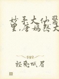 妙手大仙医陈万里,唐嫣然大结局