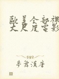 欧美全部裸露的大尺度电影推荐