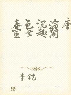 春色沉沦唐浪江宣笔趣阁