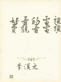 好看的电视剧免费观看电视剧大全在线观看