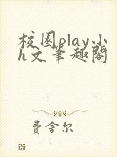 校园play小h文笔趣阁