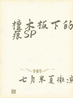 檀木板下的翘红痕SP