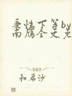 秉性下等by回南雁全文免费阅读笔趣阁