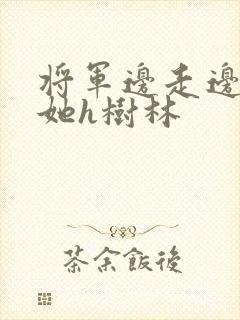 将军边走边挺进她h树林封面