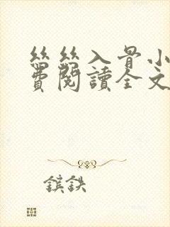 丝丝入骨小说免费阅读全文无弹窗