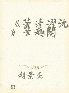 《萧清濯沈令柔》笔趣阁