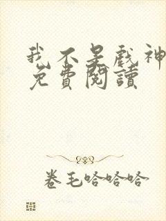 我不是戏神在线免费阅读封面