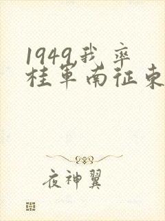 1949,我率桂军南征东南亚笔趣阁