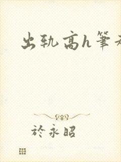 出轨高h笔趣阁