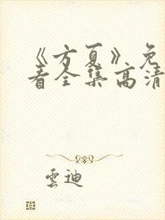 《方夏》免费观看全集高清播放