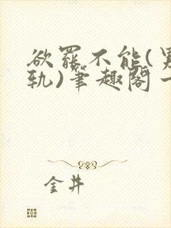 欲罢不能(男出轨)笔趣阁一封面