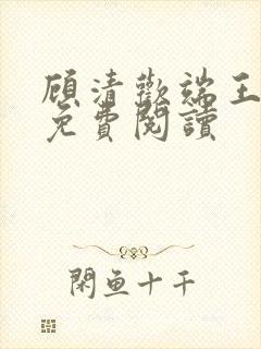 顾清欢端王全文免费阅读