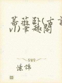 蔷薇卧(古言1v1)笔趣阁