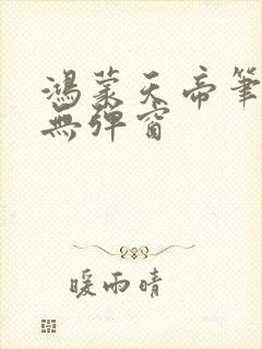 鸿蒙天帝笔趣阁无弹窗