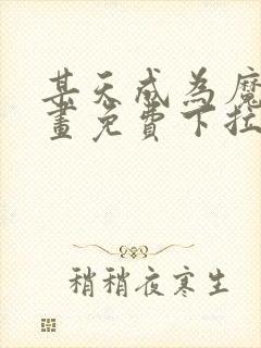 某天成为魔神漫画免费下拉式六漫画