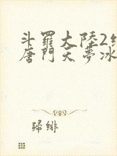 斗罗大陆2绝世唐门天梦冰蚕