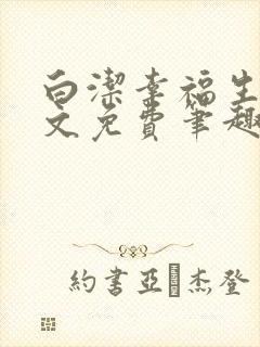 白洁幸福生活全文免费笔趣阁阅读