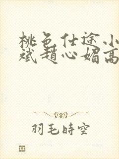 桃色仕途小说陈斌赵心媚高婉君未删减