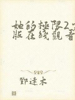 她的极限2完整版在线观看免费观看