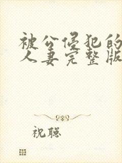 被公侵犯的漂亮人妻完整版