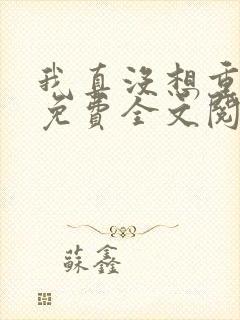 我真没想重生啊免费全文阅