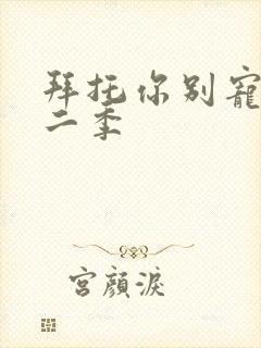 拜托你别宠我第二季