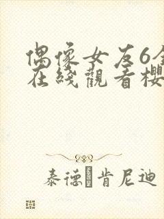 偶像女友6全集在线观看樱花