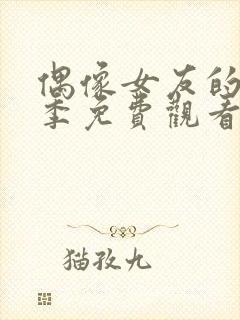 偶像女友的堕落季免费观看全集