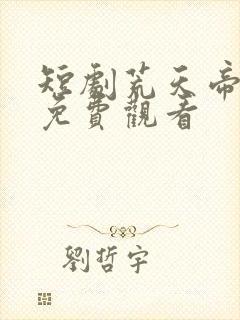 短剧荒天帝全集免费观看