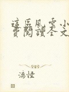 这区风云小说免费阅读全文最新章节