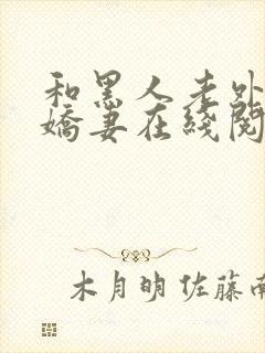 和黑人老外交换娇妻在线阅读