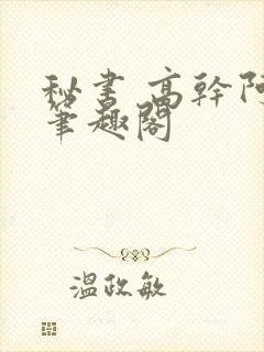 秘书 高干阿蛮笔趣阁