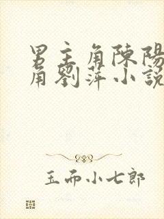 男主角陈阳女主角刘萍小说