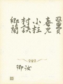 乡村小春医王淑兰铁柱免费阅读全文